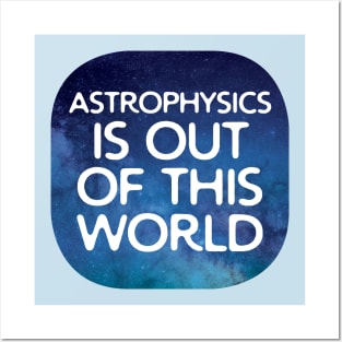 Astrophysics Is Out Of This World Posters and Art